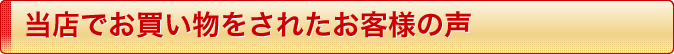 当店でお買い物をされたお客様の声